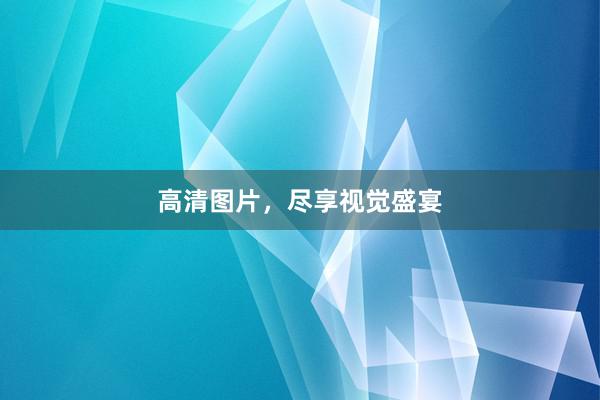 高清图片，尽享视觉盛宴